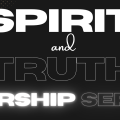 Spirit & Truth Worship Series